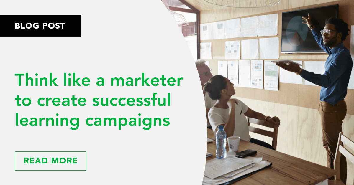 Think like a marketer to create successful learning campaigns ...